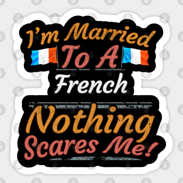 I'm Married To A French Nothing Scares Me - Gift for French From France Europe,Western Europe,EU, Sticker by Country Flags